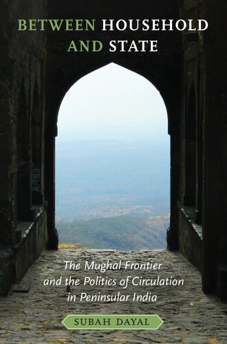 Between Household and State The Mughal Frontier and the Politics of Circulation in Peninsular India