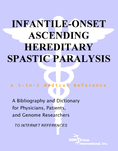 Infantile-Onset Ascending Hereditary Spastic Paralysis - A Bibliography and Dictionary for Physicians, Patients, and Genome Researchers