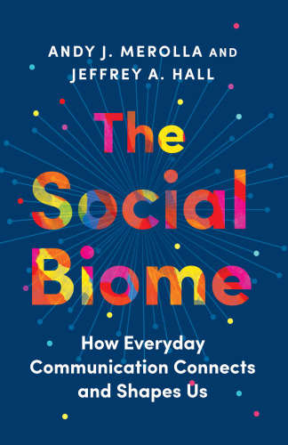 The Social Biome : How Everyday Communication Connects and Shapes Us