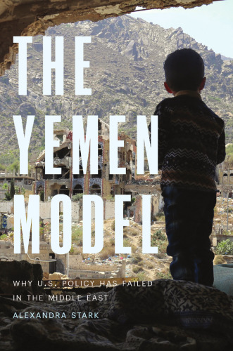 The Yemen Model : Why U.S. Policy Has Failed in the Middle East