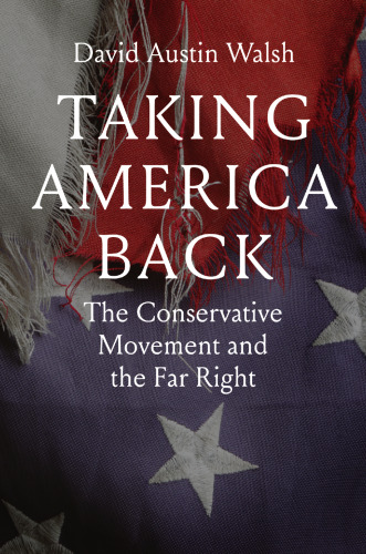 Taking America Back : The Conservative Movement and the Far Right