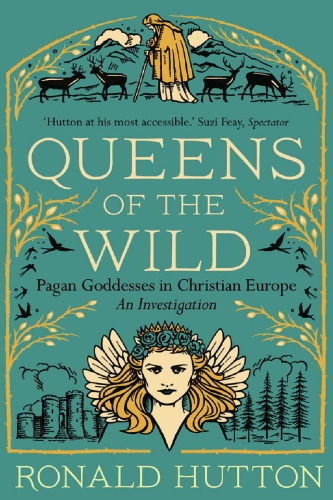 Queens of the Wild : Pagan Goddesses in Christian Europe: An Investigation