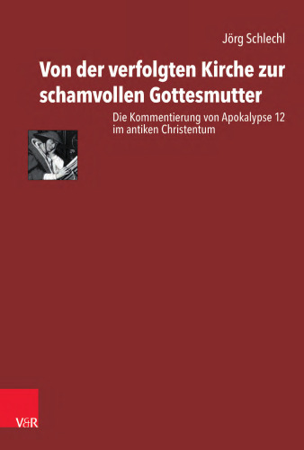 Von der verfolgten Kirche zur schamvollen Gottesmutter : Die Kommentierung von Apokalypse 12 im antiken Christentum