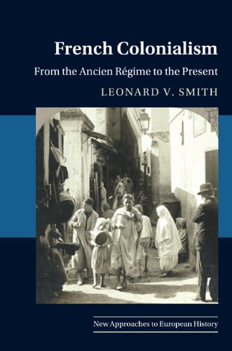 French Colonialism: From the Ancien Régime to the Present (New Approaches to European History, Series Number 65)