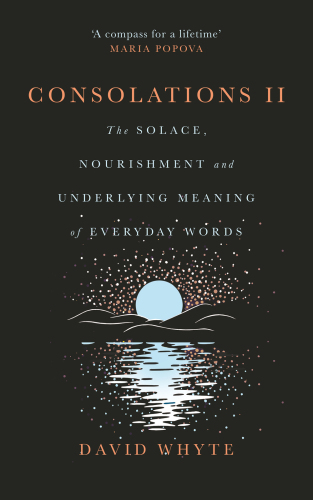 Consolations II: The Solace, Nourishment and Underlying Meaning of Everyday Words