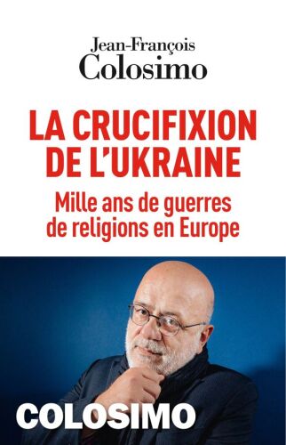La crucifixion de l’Ukraine : mille ans de guerres de religions en Europe