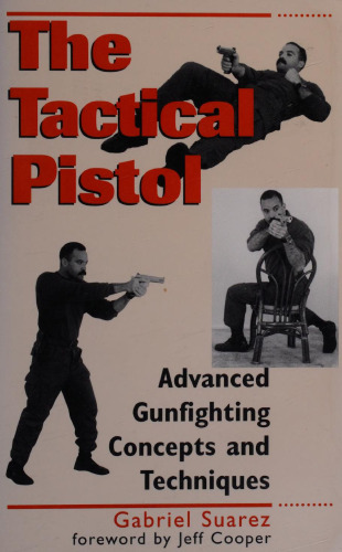 The Tactical Pistol: Advanced Gunfighting Concepts and Techniques