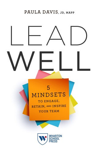 Lead Well : 5 Mindsets to Engage, Retain, and Inspire Your Team