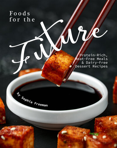 Foods for the Future: Protein-Rich, Meat-Free Meals & Dairy-Free Dessert Recipes