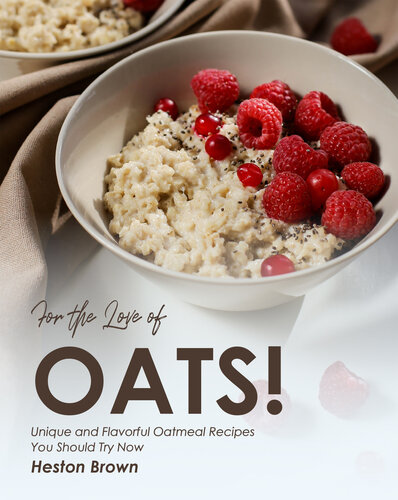 For the Love of Oats!: Unique and Flavorful Oatmeal Recipes You Should Try Now