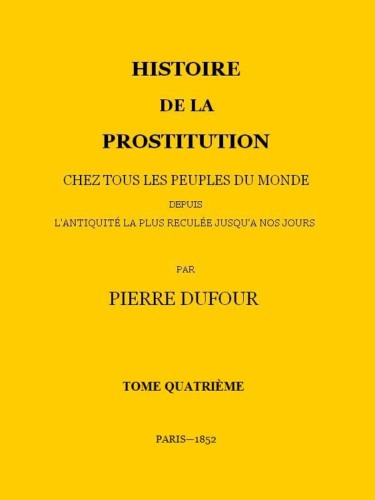 Histoire de la prostitution, tome 4 (chez tous les peuples du monde depuis l'antiquité la plus reculée jusqu'à nos jours)
