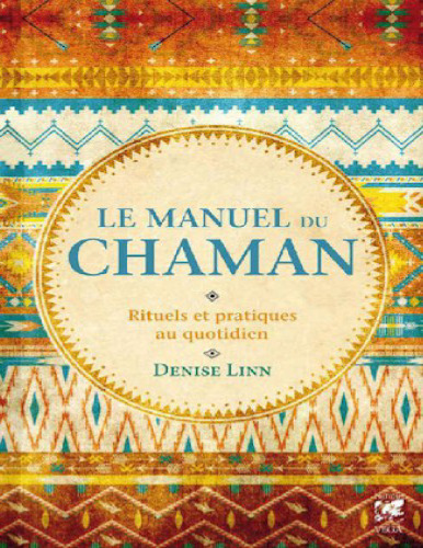 Le manuel du chaman : Rituels et pratiques au quotidien