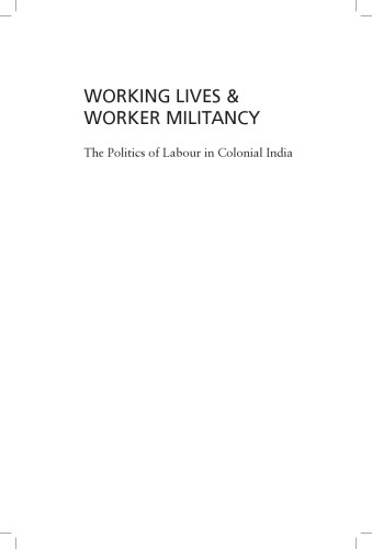 Working Lives and Worker Militancy: The Politics of Labour in Colonial India