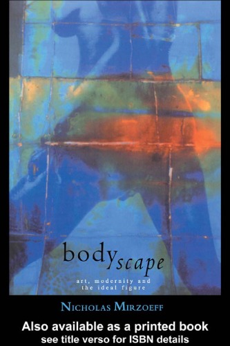 Bodyscape: Art, Modernity and the Ideal Figure (Visual Cultures)