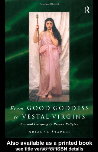 From Good Goddess To Vestal Virgins: Sex and Category in Roman Religion