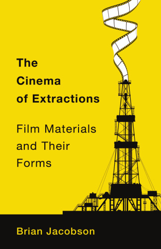 The Cinema of Extractions : Film Materials and Their Forms