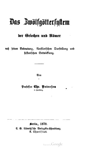 Das Zwölfgötterſyſtem der Griechen und Römer nach seiner Bedeutung, künstlerischen Darstellung und historischen Entwicklung