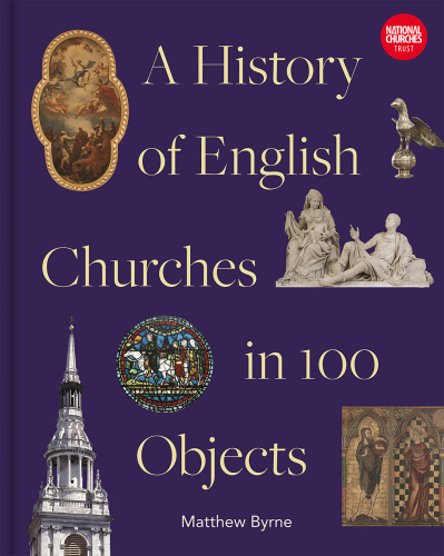 A History of English Churches in 100 Objects