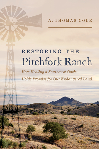 Restoring the Pitchfork Ranch : How Healing a Southwest Oasis Holds Promise for Our Endangered Land