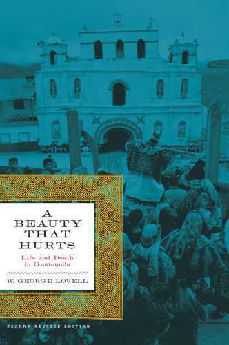 A Beauty That Hurts: Life and Death in Guatemala, Second Revised Edition (The Linda Schele Series in Maya and Pre-Columbian Studies)