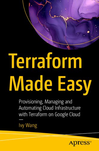 Terraform Made Easy : Provisioning, Managing and Automating Cloud Infrastructure with Terraform on Google Cloud