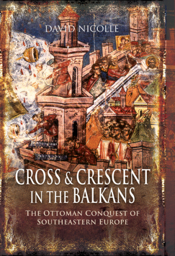 Cross and Crescent in the Balkans: The Ottoman Conquest of Southeastern Europe