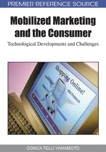 Mobilized Marketing and the Consumer: Technological Developments and Challenges (Premier Reference Source)
