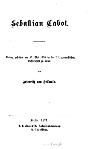 Sebastian Cabot. Vortrag, gehalten am 17. Mai 1870 in der f . f. geografischen Gesellschaft zu Wien