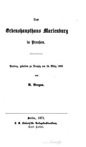 Das Ordenshaupthaus Marienburg in Preußen. Vortrag, gehalten zu Danzig am 24. März 1868