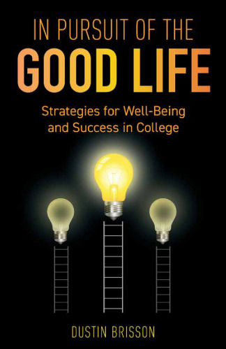 In Pursuit of the Good Life : Strategies for Well-Being and Success in College