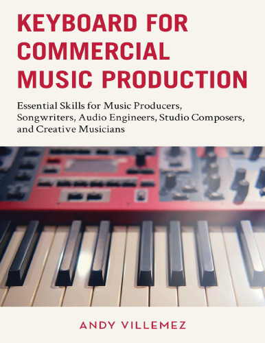 Keyboard for Commercial Music Production : Essential Skills for Music Producers, Songwriters, Audio Engineers, Studio Composers, and Creative Musicians