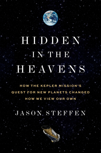 Hidden in the Heavens: How the Kepler Mission’s Quest for New Planets Changed How We View Our Own