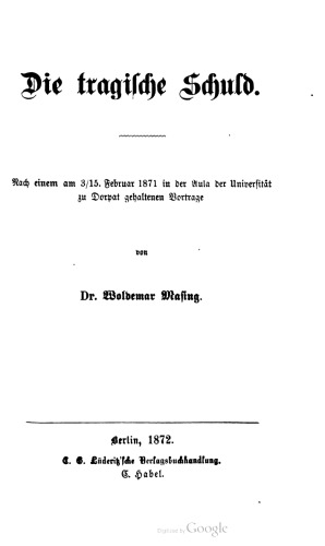 Die tragische Schuld. Nach einem am 3/15 . Februar 1871 in der Aula der Universität zu Dorpat gehaltenen Vortrage
