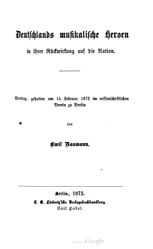 Deutschlands musikalische Heroen in ihrer Rückwirkung auf die Nation. Vortrag , gehalten am 15. Februar 1873 im wiſſenſchaftlichen Verein zu Berlin