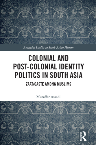 Colonial and Post-Colonial Identity Politics in South Asia: Zaat/Caste Among Muslims