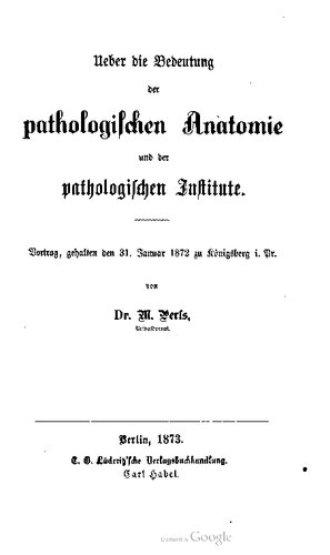 Ueber die Bedeutung der pathologischen Anatomie und der pathologischen Inſtitute. Vortrag, gehalten den 31. Januar 1872 zu Königsberg i . Pr.