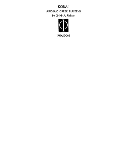 Korai: Archaic Greek Maidens: A Study of the Development of the Kore Type in Greek Sculpture