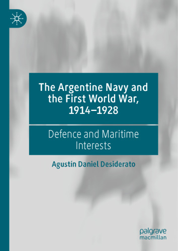 The Argentine Navy and the First World War, 1914-1928. Defence and Maritime Interests