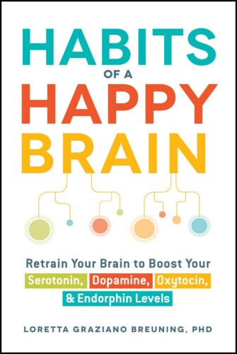 Habits of a Happy Brain: Retrain Your Brain to Boost Your Serotonin, Dopamine, Oxytocin, & Endorphin Levels
