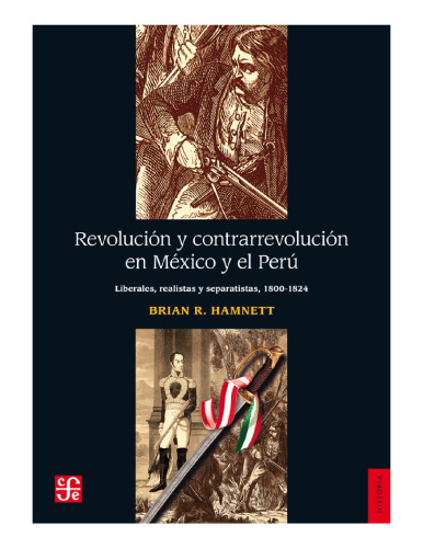 Revolución y contrarevolución en México y el Perú. Liberales, realistas y separatistas (1800-1824)