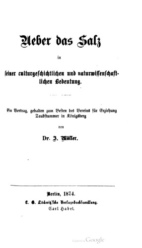 Aeber das Salz in ſeiner culturgeschichtlichen und naturwiſſenſchaftlichen Bedeutung. Ein Vortrag, gehalten zum Besten des Vereins für Erziehung Taubstummer in Königsberg
