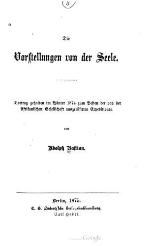 Die Vorstellungen von der Seele. Vortrag gehalten im Winter 1874 zum Besten der von der Afrikanischen Gesellschaft ausgerüsteten Expeditionen