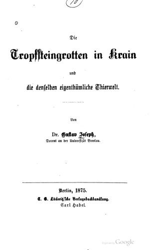 Die Tropffteingrotten in Krain und die denselben eigenthümliche Thierwelt [eigentümliche Tierwelt]