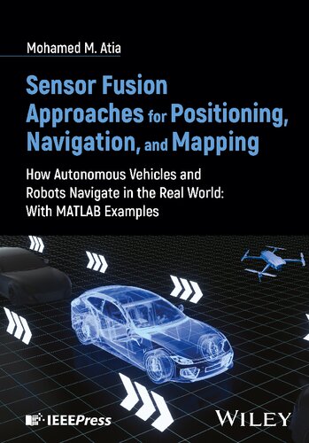 Sensor Fusion Approaches for Positioning, Navigation, and Mapping: How Autonomous Vehicles and Robots Navigate in the Real World: With MATLAB Examples