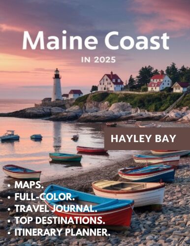 Maine Coast Travel Guide (Full-Color) 2025 : A comprehensive guide exploring its top destinations, cultural and historical attractions, hiking trails, local cuisine, and maps.