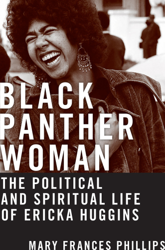 Black Panther Woman : The Political and Spiritual Life of Ericka Huggins
