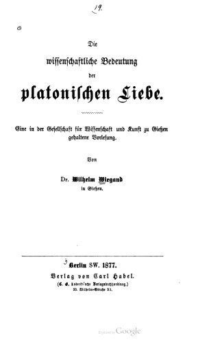 Die wiſſenſchaftliche Bedeutung der platonischen Liebe. Eine in der Gesellschaft für Wissenschaft und Kunst zu Gießen gehaltene Vorlesung.