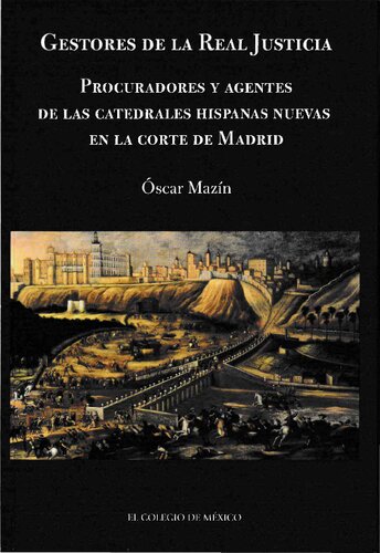 Gestores de la Real Justicia. Procuradores y agentes de las catedrales hispanas nuevas en la corte de Madrid. I. El ciclo de México: 1568-1640