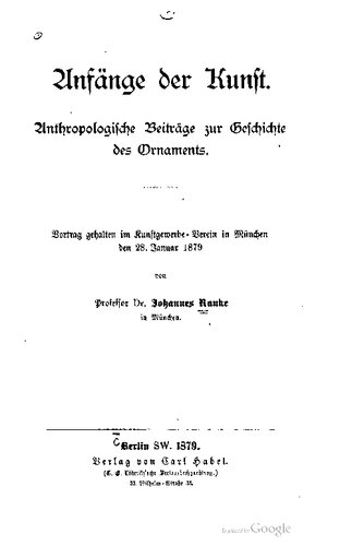 Anfänge der Kunſt. Anthropologische Beiträge zur Geschichte des Ornaments. Vortrag gehalten im Kunstgewerbe- Verein in München den 28. Januar 1879