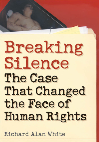 Breaking Silence: The Case That Changed the Face of Human Rights (Advancing Human Rights)